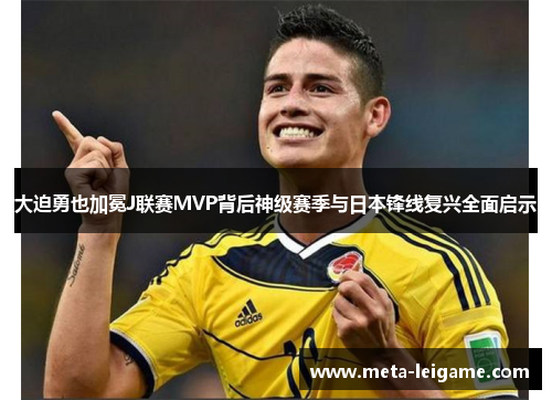大迫勇也加冕J联赛MVP背后神级赛季与日本锋线复兴全面启示 大迫勇也加冕J联赛MVP背后神级赛季与日本锋线复兴全面启示