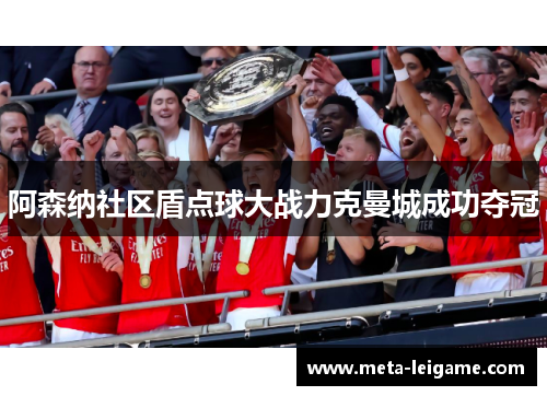 阿森纳社区盾点球大战力克曼城成功夺冠