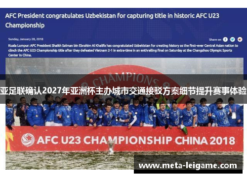 亚足联确认2027年亚洲杯主办城市交通接驳方案细节提升赛事体验 亚足联确认2027年亚洲杯主办城市交通接驳方案细节提升赛事体验